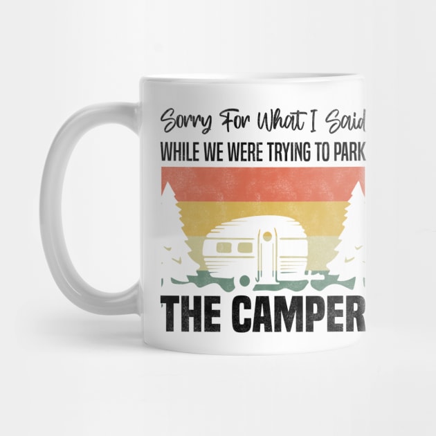 Sorry For What I Said While We Were Trying To Park The Camper - Funny Camping Retro Vintage Design by BenTee